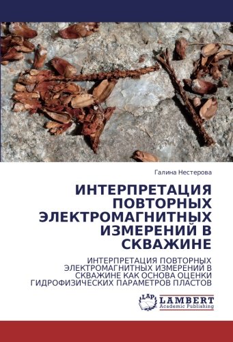 ИНТЕРПРЕТАЦИЯ ПОВТОРНЫХ ЭЛЕКТРОМАГНИТНЫХ ИЗМЕРЕНИЙ В СКВАЖИНЕ: ИНТЕРПРЕТАЦИЯ ПОВТОРНЫХ ЭЛЕКТРОМАГНИТНЫХ ИЗМЕРЕНИЙ В СКВАЖИНЕ КАК ОСНОВА ОЦЕНКИ ... OCENKI GIDROFIZIChESKIH PARAMETROV PLASTOV