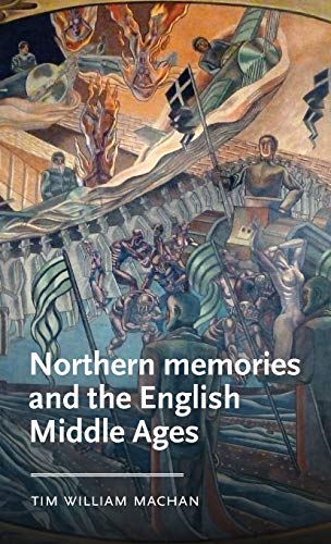 Northern Memories and the English Middle Ages: Queer Theory, Literature and the Politics of Sameness (Manchester Medieval Literature and Culture, 34)