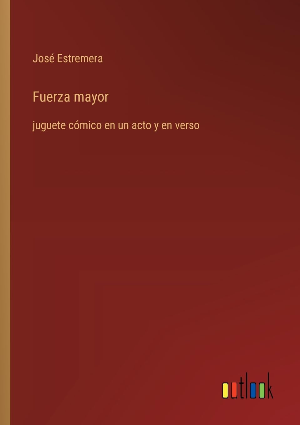 Fuerza mayor: juguete cómico en un acto y en verso