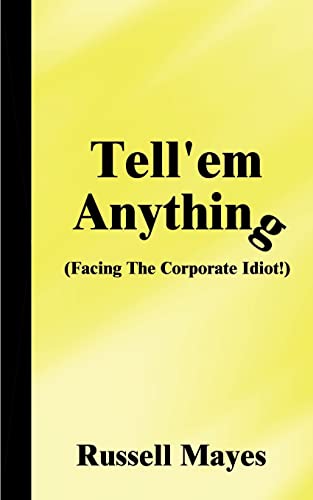 Tell'em Anything: Facing the Corporate Idiot!