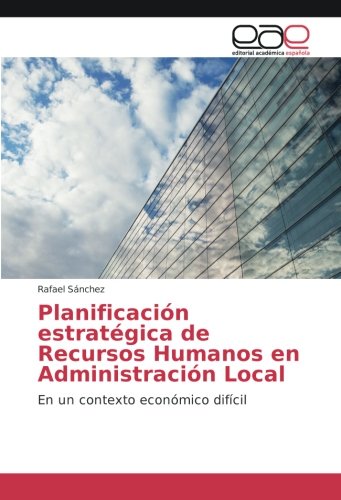 Planificación estratégica de Recursos Humanos en Administración Local: En un contexto económico difícil