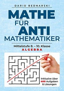 Mathe für Antimathematiker - Algebra: Mittelstufe 8.-10. Klasse, Algebra