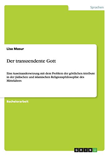 Der transzendente Gott: Eine Auseinandersetzung mit dem Problem der göttlichen Attribute in der jüdischen und islamischen Religionsphilosophie des Mittelalters