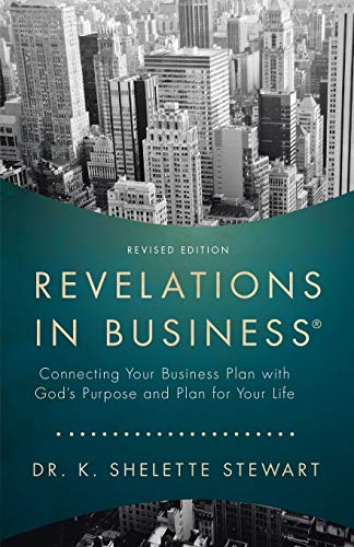Revelations in Business: Connecting Your Business Plan with God’s Purpose and Plan for Your Life