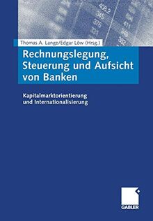 Rechnungslegung, Steuerung und Aufsicht von Banken: Kapitalmarktorientierung und Internationalisierung (German Edition)