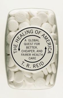 The Healing of America: A Global Quest for Better, Cheaper, and Fairer Health Care