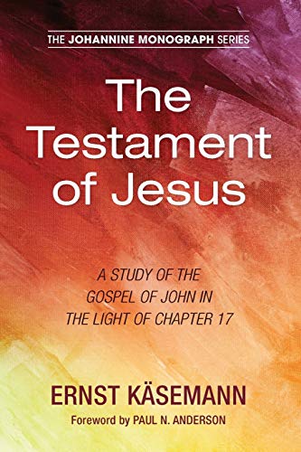 The Testament of Jesus: A Study of the Gospel of John in the Light of Chapter 17 (Johannine Monograph, Band 7)