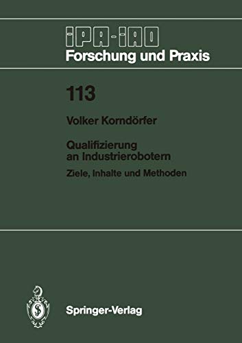 Qualifizierung an Industrierobotern: Ziele, Inhalte und Methoden (IPA-IAO - Forschung und Praxis, 113, Band 113)