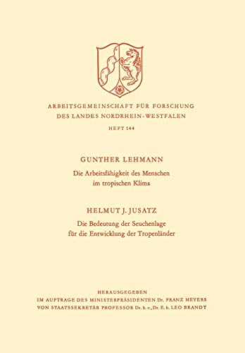Die Arbeitsfähigkeit des Menschen im tropischen Klima. Die Bedeutung der Seuchenlage für die Entwicklung der Tropenländer (Arbeitsgemeinschaft für . . ... Landes Nordrhein-Westfalen, 144, Band 144)