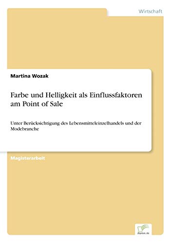 Farbe und Helligkeit als Einflussfaktoren am Point of Sale: Unter Berücksichtigung des Lebensmitteleinzelhandels und der Modebranche