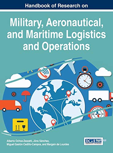 Handbook of Research on Military, Aeronautical, and Maritime Logistics and Operations (Advances in Logistics, Operations, and Management Science)