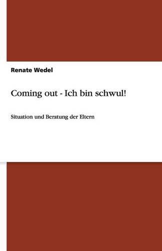 Coming out - Ich bin schwul!: Situation und Beratung der Eltern