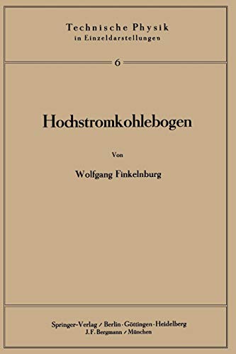 Hochstromkohlebogen: Physik Und Technik Einer Hochtemperatur-Bogenentladung (Technische Physik in Einzeldarstellungen, 6, Band 6)