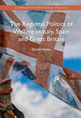 The Regional Politics of Welfare in Italy, Spain and Great Britain (Comparative Territorial Politics)