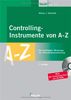 Controllinginstrumente von A - Z: Die wichtigsten Werkzeuge zur Unternehmenssteuerung. Einsetzbar in allen Bereichen: Einkauf, Produktion, Marketing, Verkauf und Personalwesen