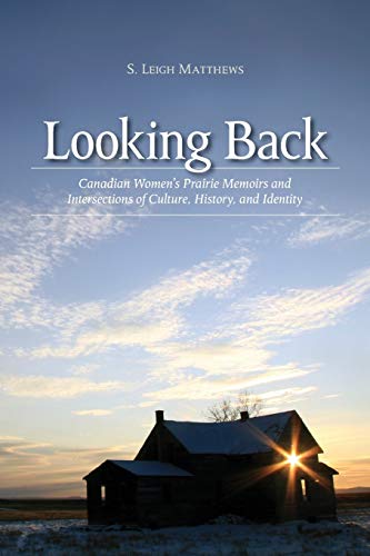 Looking Back: Canadian Women's Prairie Memoirs and Intersections of Culture, History and Identity (The West Series, Band 1)