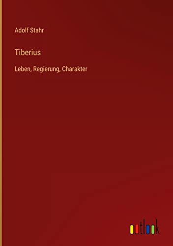 Tiberius: Leben, Regierung, Charakter