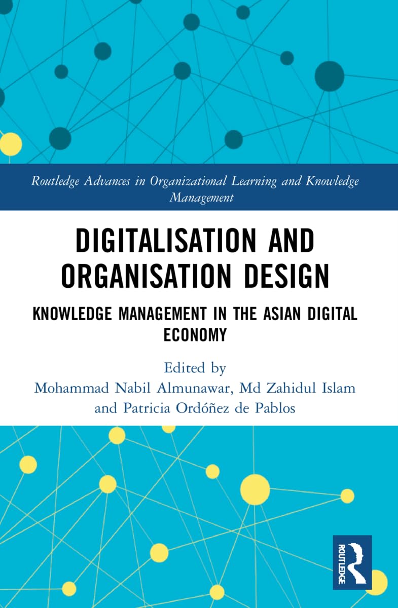 Digitalisation and Organisation Design: Knowledge Management in the Asian Digital Economy (Routledge Advances in Organizational Learning and Knowledge Management)