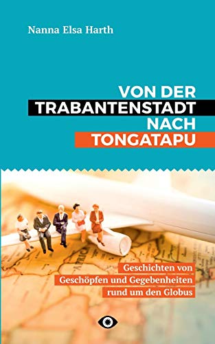Von der Trabantenstadt nach Tongatapu: Geschichten von Geschöpfen und Gegebenheiten rund um den Globus
