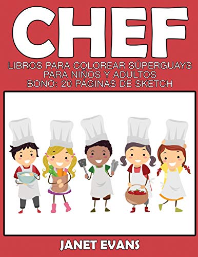 Chef: Libros Para Colorear Súperguays Para Niños y Adultos (Bono: 20 Páginas de Sketch): Libros Para Colorear Superguays Para Ninos y Adultos (Bono: 20 Paginas de Sketch)