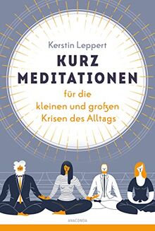 Kurz-Meditationen für die kleinen und großen Krisen des Alltags: Für Entspannung im Alltag. Stress & Probleme bewältigen mit Mental Health & Selfcare. Mit anschaulichen Illustrationen zu den Übungen