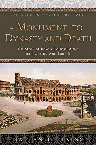 A Monument to Dynasty and Death: The Story of Rome's Colosseum and the Emperors Who Built It (Witness to Ancient History)