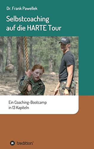 Selbstcoaching auf die HARTE Tour: Ein Coaching-Bootcamp in 13 Kapiteln