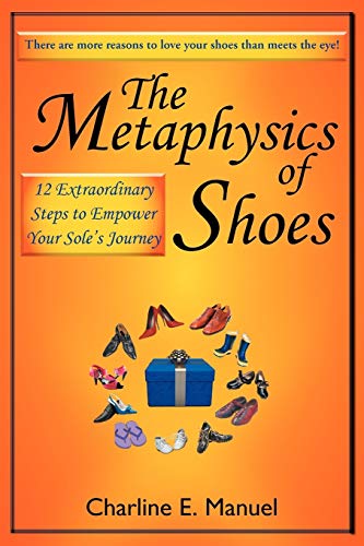 The Metaphysics of Shoes: 12 Extraordinary Steps to Empower Your Sole's Journey