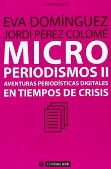 Microperiodismos II : aventuras periodísticas digitales en tiempos de crisis (Manuales, Band 259)