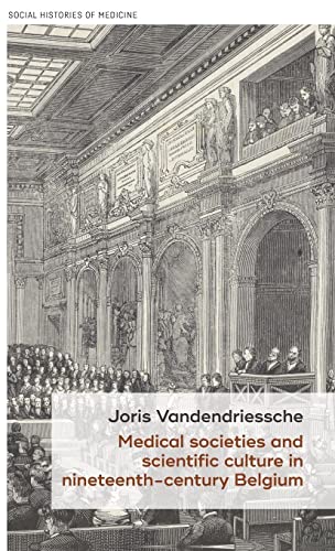 Medical societies and scientific culture in nineteenth-century Belgium (Social Histories of Medicine)