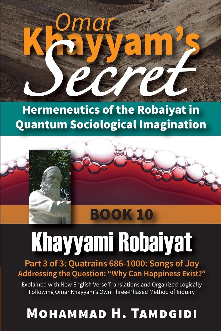 Omar Khayyam's Secret: Hermeneutics of the Robaiyat in Quantum Sociological Imagination: Book 10: Khayyami Robaiyat: Part 3 of 3: Quatrains 686-1000: ... (Tayyebeh East-West Research and Translation)