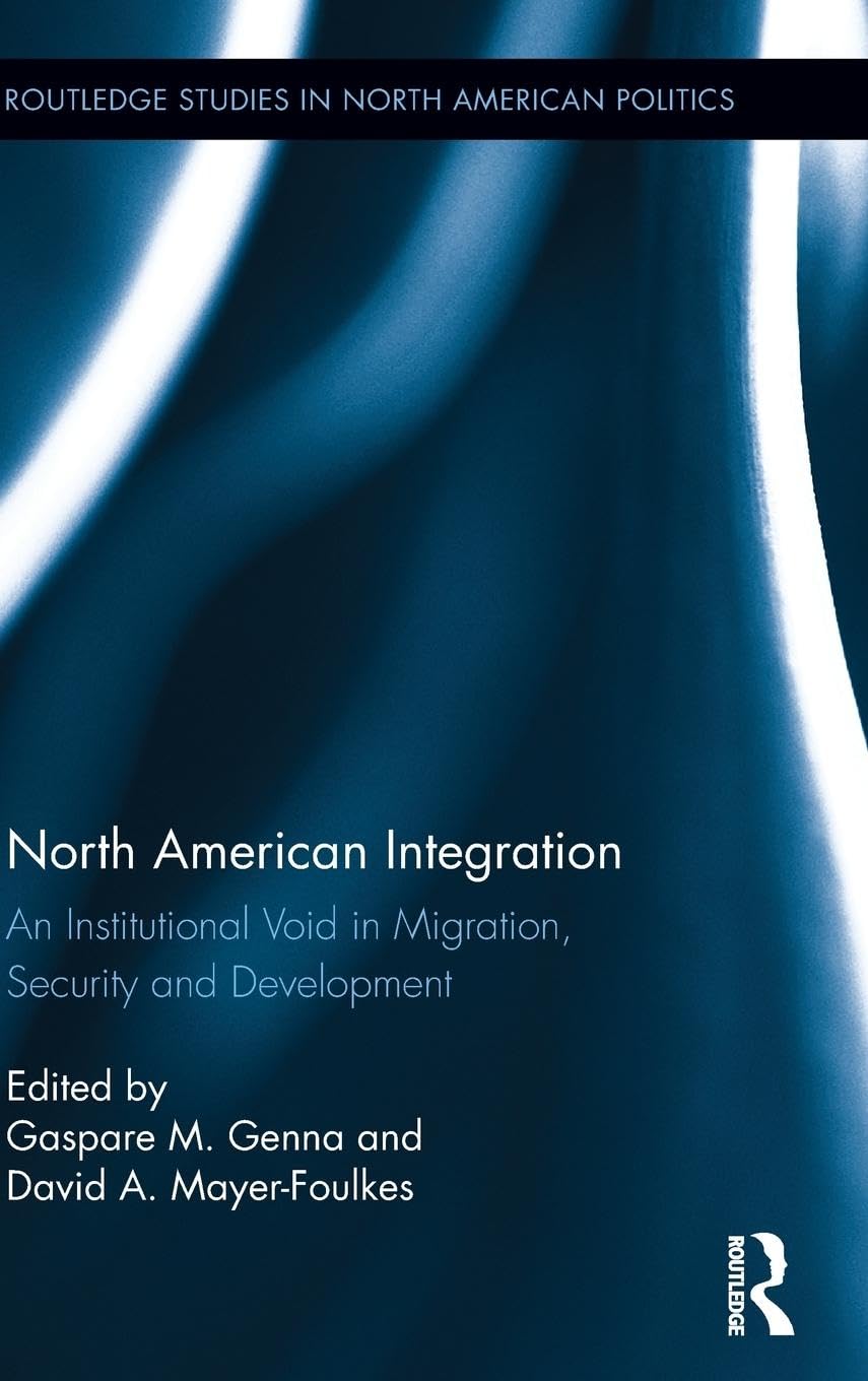 North American Integration: An Institutional Void in Migration, Security and Development (Routledge Studies in North American Politics, 8, Band 8)