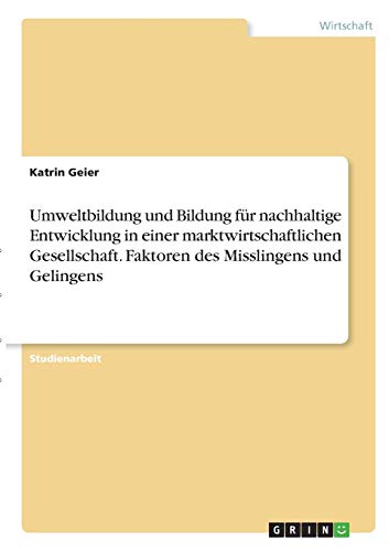 Umweltbildung und Bildung für nachhaltige Entwicklung in einer marktwirtschaftlichen Gesellschaft. Faktoren des Misslingens und Gelingens