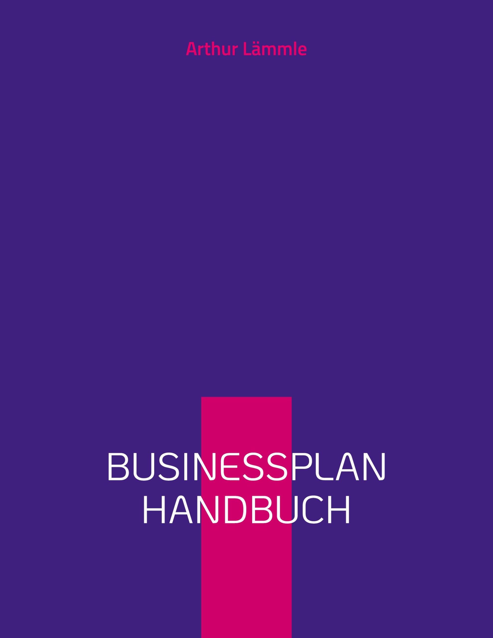 Businessplan Handbuch: Schritt für Schritt Anleitung zur Erstellung eines Businessplans
