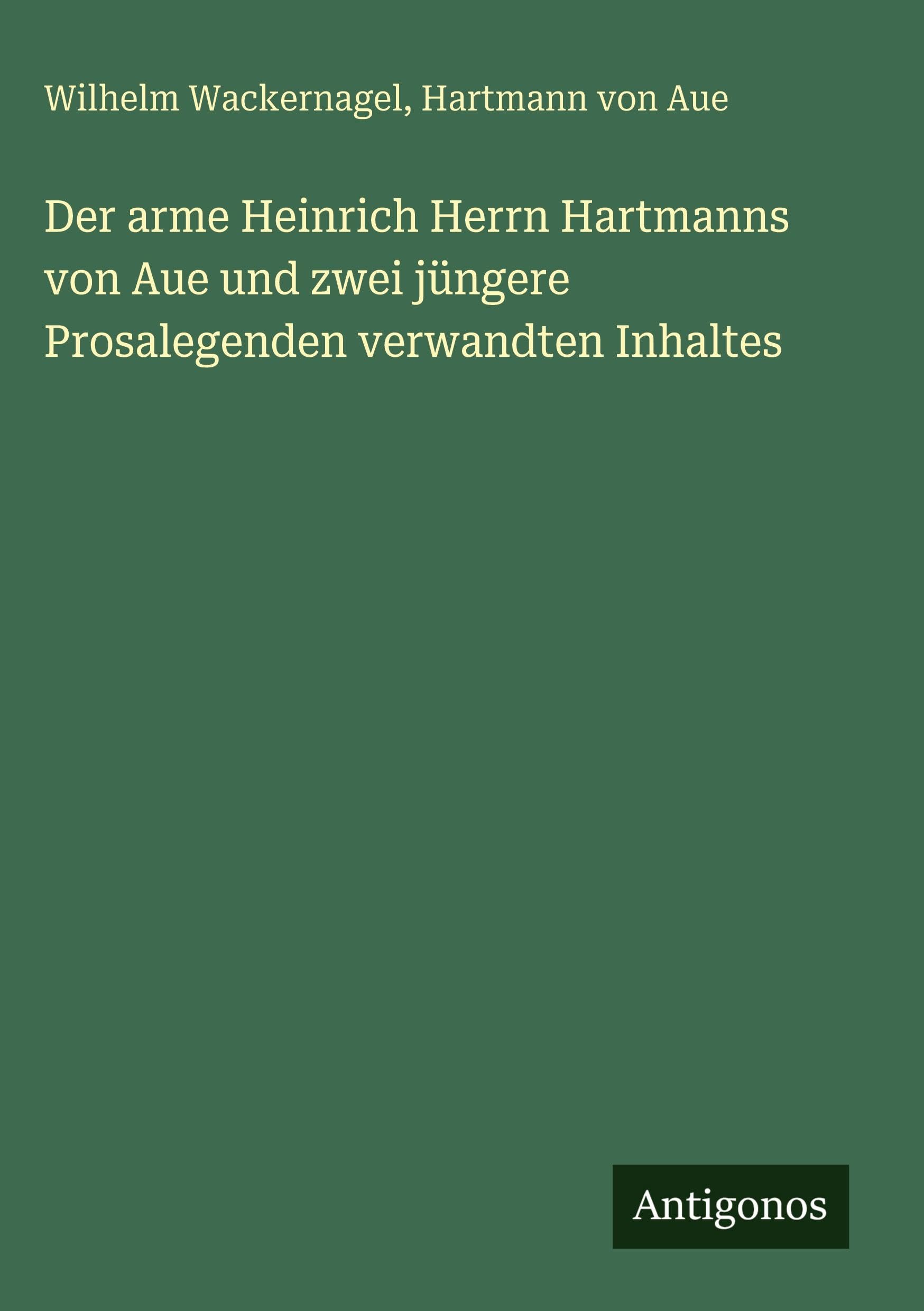 Der arme Heinrich Herrn Hartmanns von Aue und zwei jüngere Prosalegenden verwandten Inhaltes