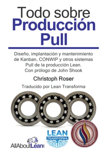 Todo sobre Producción Pull: Diseño, implantación y mantenimiento de Kanban, CONWIP y otros sistemas Pull de la producción Lean. Con prólogo de John Shook