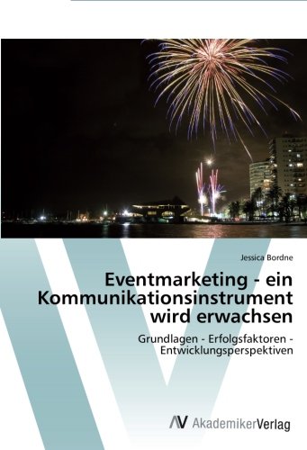 Eventmarketing - ein Kommunikationsinstrument wird erwachsen: Grundlagen - Erfolgsfaktoren - Entwicklungsperspektiven