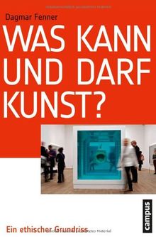 Was kann und darf Kunst?: Ein ethischer Grundriss