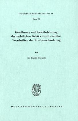 Gewährung und Gewährleistung des rechtlichen Gehörs durch einzelne Vorschriften der Zivilprozeßordnung.