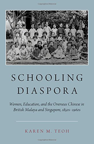 Schooling Diaspora: Women, Education, and the Overseas Chinese in British Malaya and Singapore, 1850s-1960s