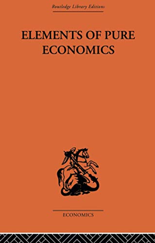 Elements of Pure Economics: Or the Theory of Social Wealth (Routledge Library Editions: Economics, Band 20)