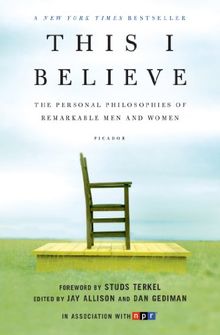 This I Believe: The Personal Philosophies of Remarkable Men and Women