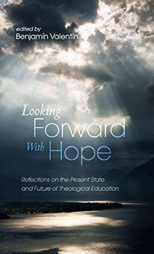 Looking Forward with Hope: Reflections on the Present State and Future of Theological Education
