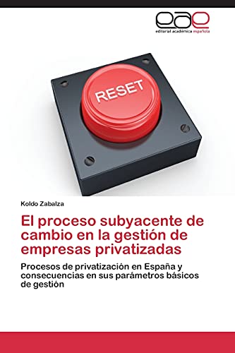 El proceso subyacente de cambio en la gestión de empresas privatizadas: Procesos de privatización en España y consecuencias en sus parámetros básicos de gestión