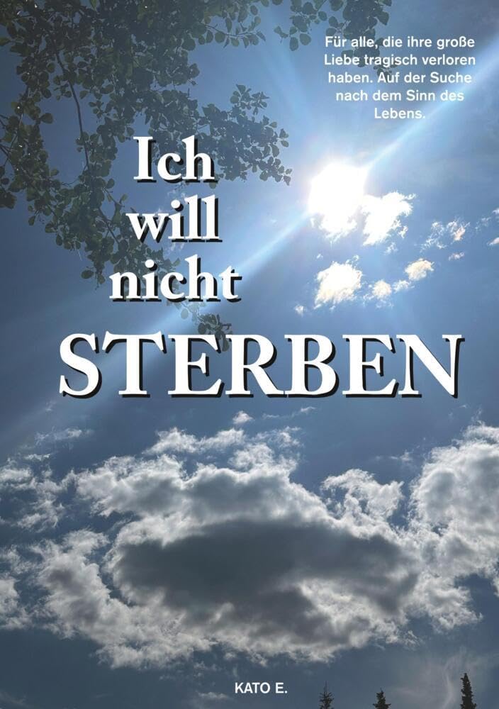 Ich will nicht sterben: Für alle, die ihre große Liebe tragisch verloren haben. Auf der Suche nach dem Sinn des Lebens.