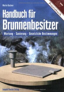 Handbuch für Brunnenbesitzer: Wartung, Sanierung, Gesetzliche Bestimmungen