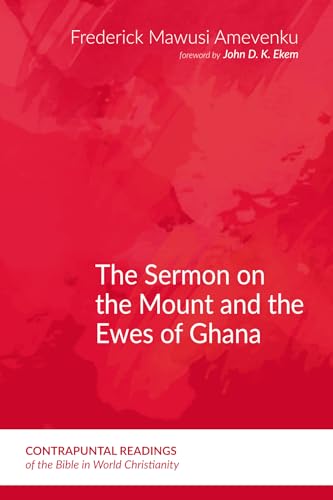 The Sermon on the Mount and the Ewes of Ghana (Contrapuntal Readings of the Bible in World Christianity, Band 10)