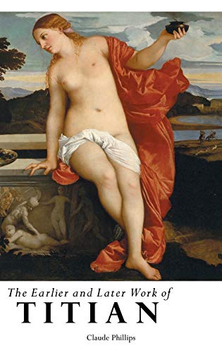 THE EARLIER AND LATER WORK OF TITIAN (Painters)