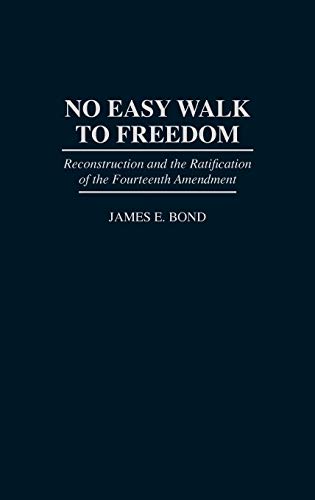 No Easy Walk to Freedom: Reconstruction and the Ratification of the Fourteenth Amendment (Media and Communications; 50)