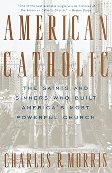 American Catholic: The Saints and Sinners Who Built America's Most Powerful Church